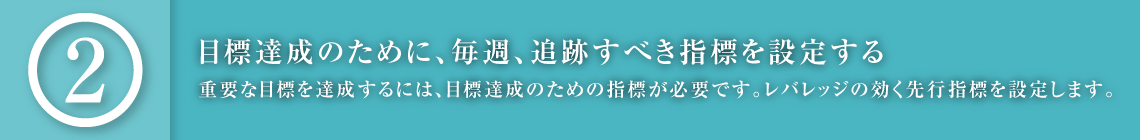 目標達成のために、毎週、追跡すべき指標を設定する｜重要な目標を達成するには、目標達成のための指標が必要です。レバレッジの効く先行指標を設定します。